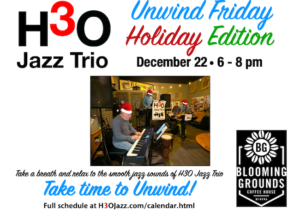 Poster for Unwind Friday Holiday Edition with H3O Jazz Trio at Blooming Grounds.